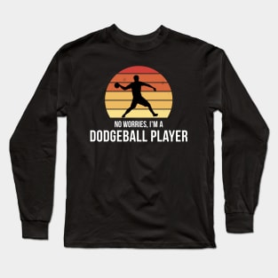 No worries i'm a dodgeball player Long Sleeve T-Shirt